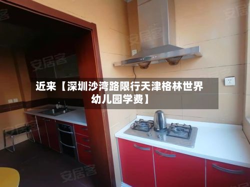 近来【深圳沙湾路限行天津格林世界幼儿园学费】-第2张图片