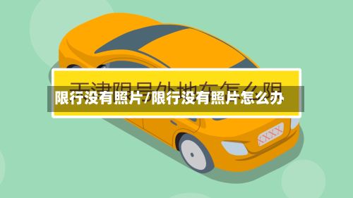 限行没有照片/限行没有照片怎么办-第3张图片