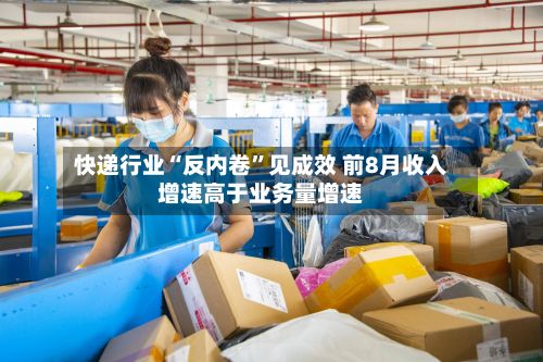 快递行业“反内卷”见成效 前8月收入增速高于业务量增速-第2张图片