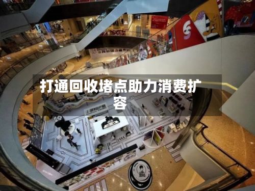 打通回收堵点助力消费扩容