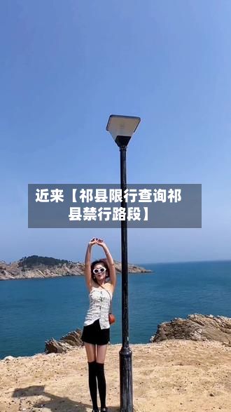 近来【祁县限行查询祁县禁行路段】
