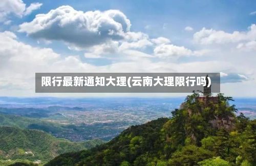 限行最新通知大理(云南大理限行吗)