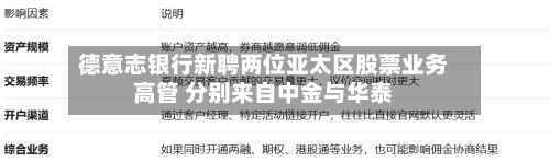 德意志银行新聘两位亚太区股票业务高管 分别来自中金与华泰-第2张图片