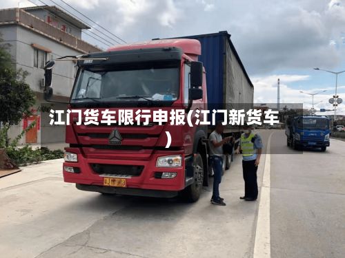 江门货车限行申报(江门新货车)-第2张图片