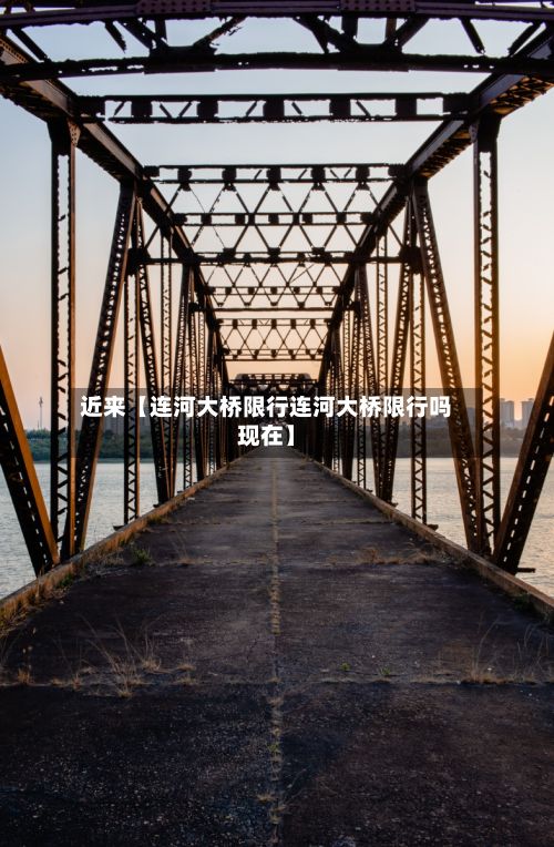 近来【连河大桥限行连河大桥限行吗现在】-第3张图片