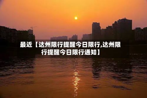 最近【达州限行提醒今日限行,达州限行提醒今日限行通知】