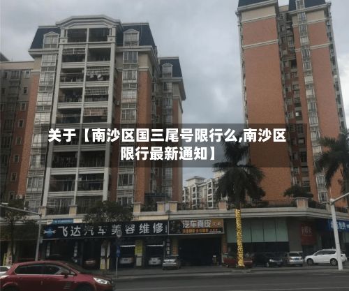 关于【南沙区国三尾号限行么,南沙区限行最新通知】