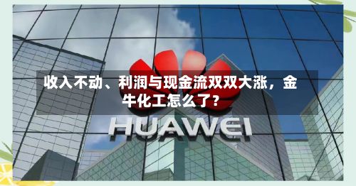 收入不动、利润与现金流双双大涨，金牛化工怎么了？