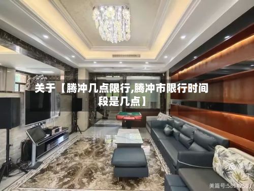 关于【腾冲几点限行,腾冲市限行时间段是几点】
