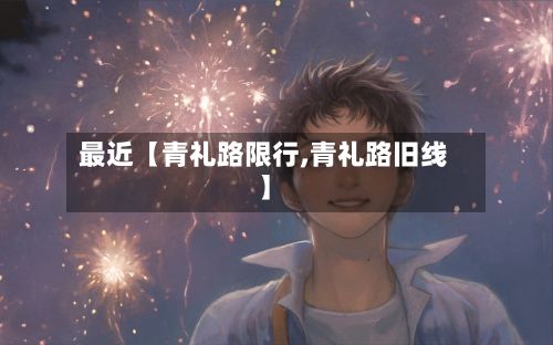 最近【青礼路限行,青礼路旧线】-第2张图片