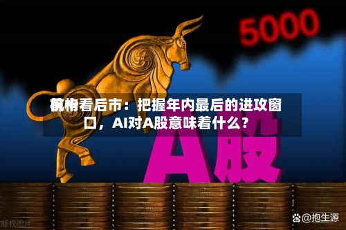前十机构看后市：把握年内最后的进攻窗口，AI对A股意味着什么？-第2张图片