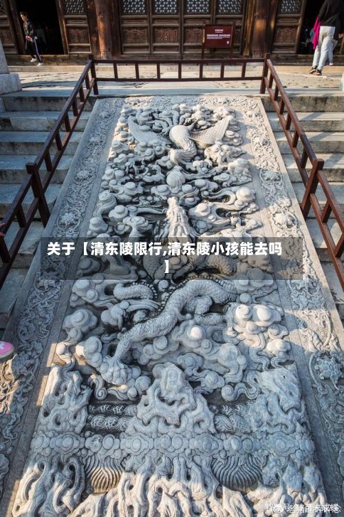 关于【清东陵限行,清东陵小孩能去吗】