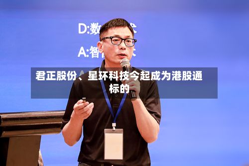君正股份、星环科技今起成为港股通标的-第2张图片