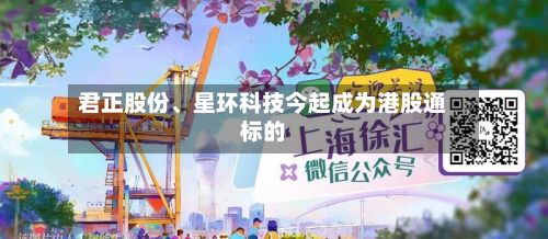 君正股份、星环科技今起成为港股通标的