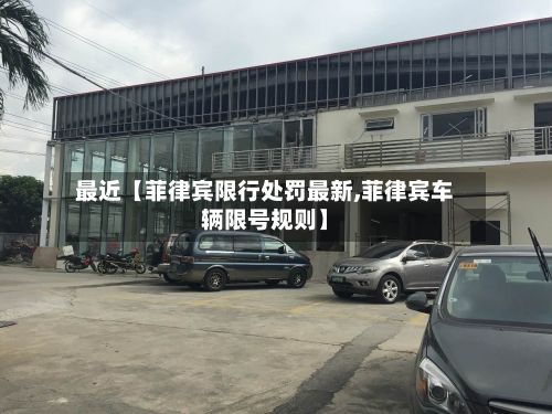 最近【菲律宾限行处罚最新,菲律宾车辆限号规则】-第2张图片