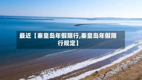 最近【秦皇岛年假限行,秦皇岛年假限行规定】