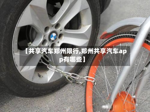 【共享汽车郑州限行,郑州共享汽车app有哪些】