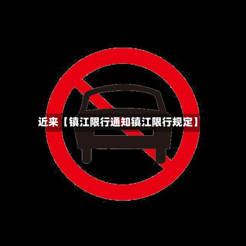 近来【镇江限行通知镇江限行规定】