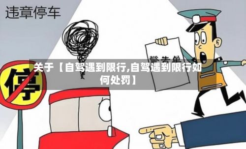 关于【自驾遇到限行,自驾遇到限行如何处罚】