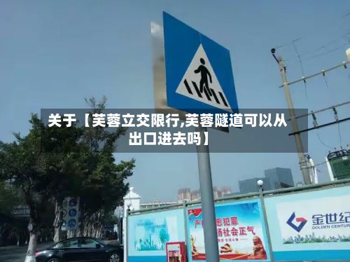 关于【芙蓉立交限行,芙蓉隧道可以从出口进去吗】