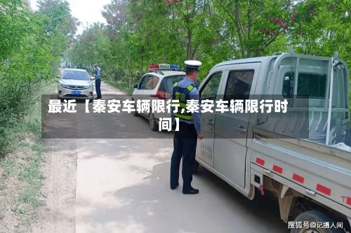 最近【秦安车辆限行,秦安车辆限行时间】-第3张图片