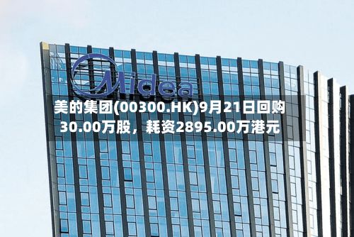 美的集团(00300.HK)9月21日回购30.00万股，耗资2895.00万港元