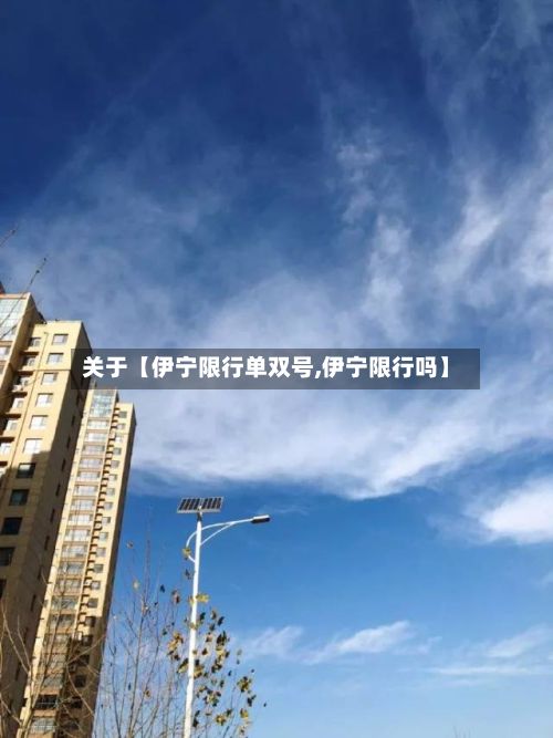 关于【伊宁限行单双号,伊宁限行吗】-第2张图片
