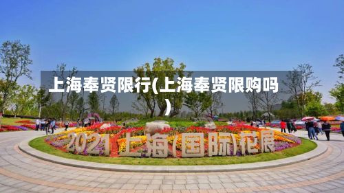上海奉贤限行(上海奉贤限购吗)-第2张图片