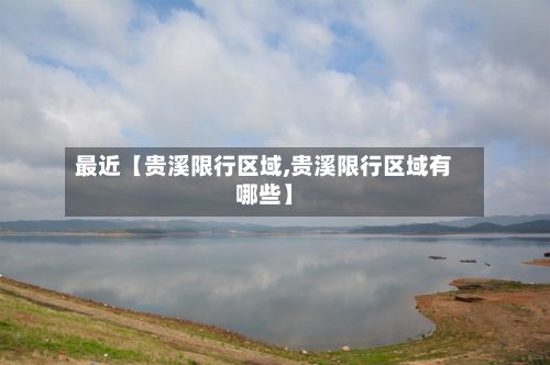 最近【贵溪限行区域,贵溪限行区域有哪些】-第3张图片