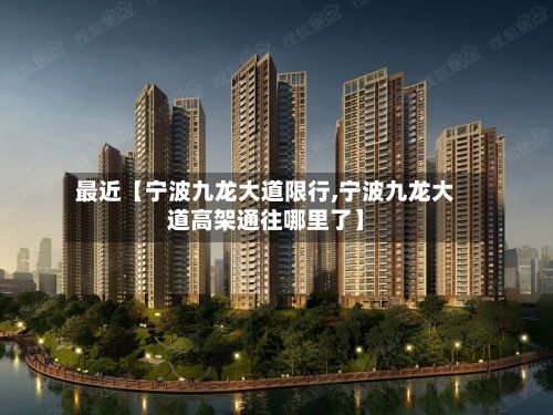 最近【宁波九龙大道限行,宁波九龙大道高架通往哪里了】