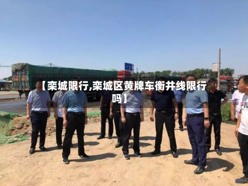 【栾城限行,栾城区黄牌车衡井线限行吗】-第2张图片