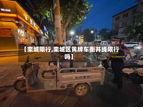 【栾城限行,栾城区黄牌车衡井线限行吗】