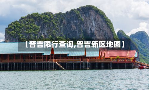 【普吉限行查询,普吉新区地图】-第1张图片