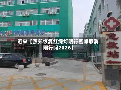 近来【燕郊恢复红绿灯限行燕郊取消限行吗2026】-第2张图片