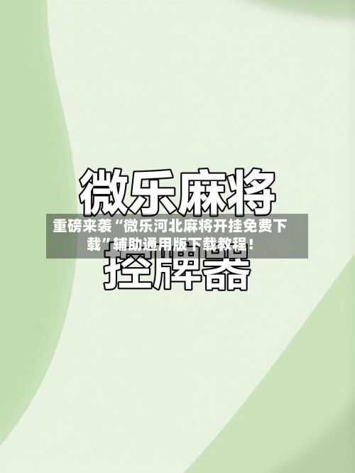 重磅来袭“微乐河北麻将开挂免费下载”辅助通用版下载教程！