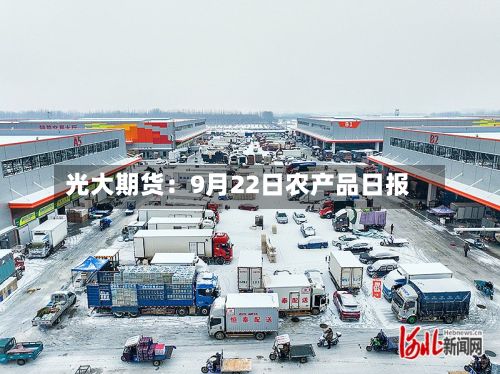 光大期货：9月22日农产品日报-第2张图片