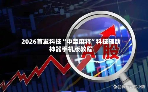 2026首发科技“中至麻将”科技辅助神器手机版教程