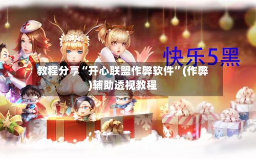 教程分享“开心联盟作弊软件”(作弊)辅助透视教程