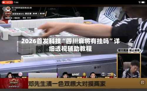 2026首发科技“四川麻将有挂吗”详细透视辅助教程-第3张图片