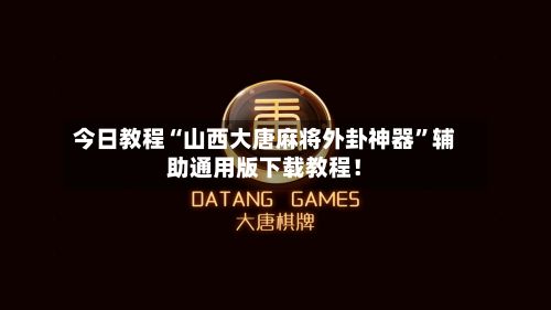 今日教程“山西大唐麻将外卦神器”辅助通用版下载教程！