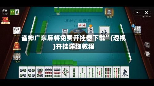 雀神广东麻将免费开挂器下载”(透视)开挂详细教程-第3张图片