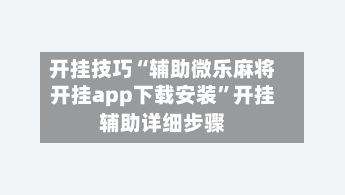 开挂技巧“辅助微乐麻将开挂app下载安装”开挂辅助详细步骤-第2张图片