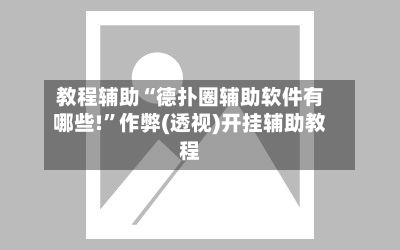 教程辅助“德扑圈辅助软件有哪些!”作弊(透视)开挂辅助教程
