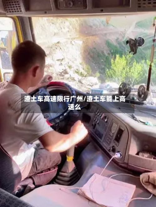 渣土车高速限行广州/渣土车能上高速么