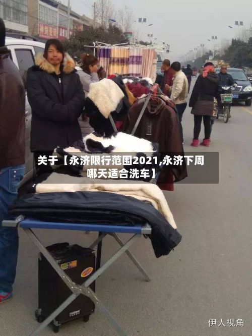 关于【永济限行范围2021,永济下周哪天适合洗车】-第2张图片
