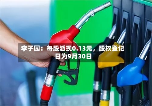 李子园：每股派现0.13元	，股权登记日为9月30日-第1张图片