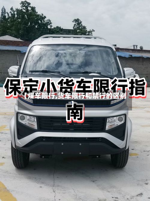 【煤车限行,货车限行和禁行的区别】