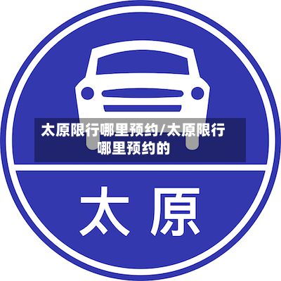 太原限行哪里预约/太原限行哪里预约的-第2张图片