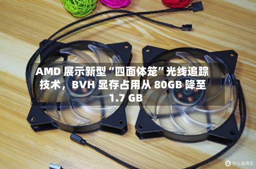 AMD 展示新型“四面体笼”光线追踪技术，BVH 显存占用从 80GB 降至 1.7 GB