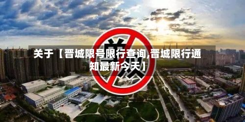关于【晋城限号限行查询,晋城限行通知最新今天】-第2张图片